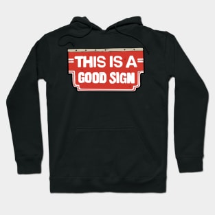 THIS IS A GOOD SIGN Hoodie